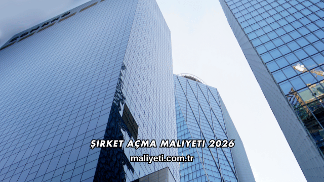 Şirket Açma Maliyeti 2026