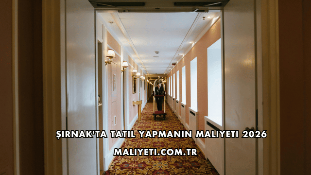 Şırnak'ta Tatil Yapmanın Maliyeti 2026