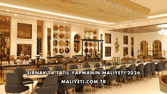 Şırnak'ta Tatil Yapmanın Maliyeti 2026