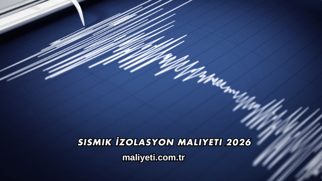Sismik İzolasyon Maliyeti 2026