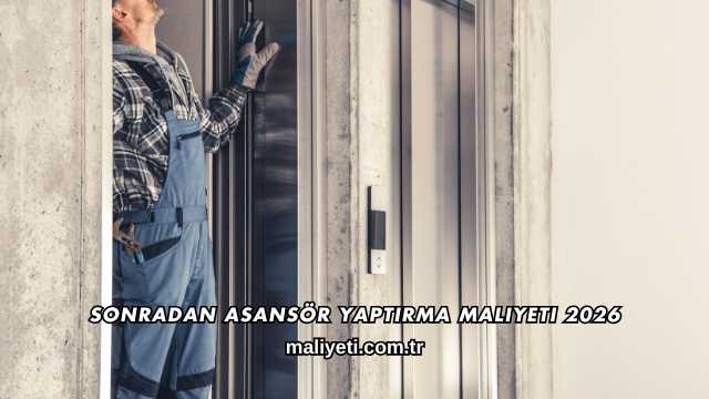 Sonradan Asansör Yaptırma Maliyeti 2026
