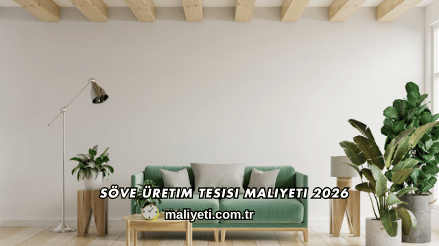 Söve Üretim Tesisi Maliyeti 2026
