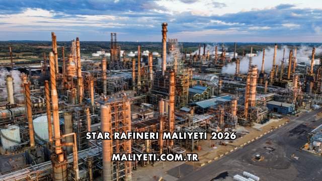 Star Rafineri Maliyeti 2026