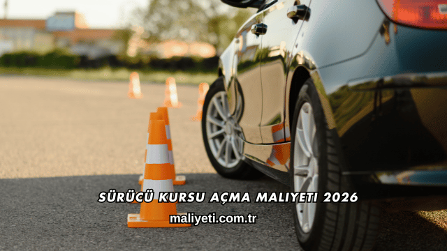 Sürücü Kursu Açma Maliyeti 2026