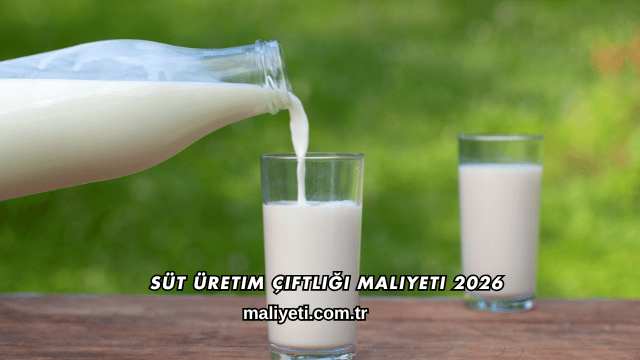 Süt Üretim Çiftliği Maliyeti 2026