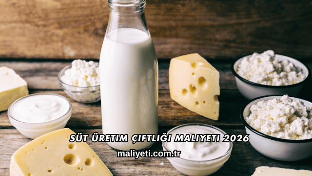 Süt Üretim Çiftliği Maliyeti 2026