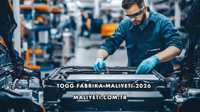 TOGG Fabrika Maliyeti 2026