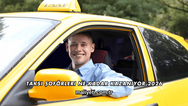 Taksi Şoförleri Ne Kadar Kazanıyor 2026
