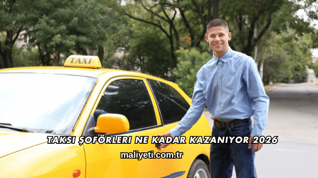 Taksi Şoförleri Ne Kadar Kazanıyor 2026