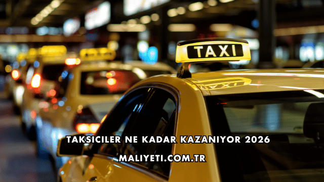 Taksiciler Ne Kadar Kazanıyor 2026