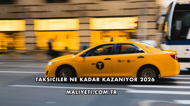 Taksiciler Ne Kadar Kazanıyor 2026