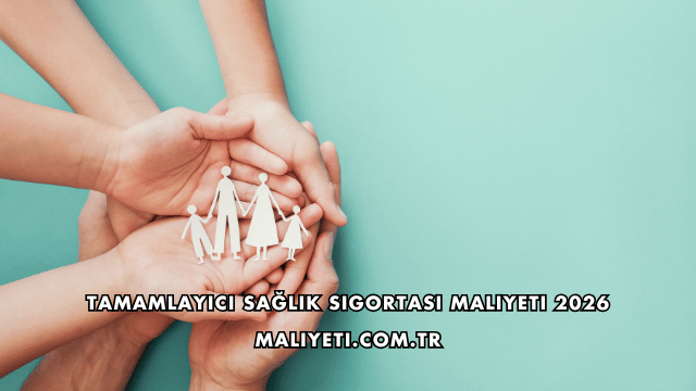 Tamamlayıcı Sağlık Sigortası Maliyeti 2026