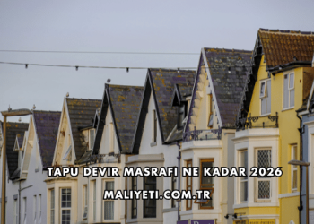 Tapu Devir Masrafı Ne Kadar 2026
