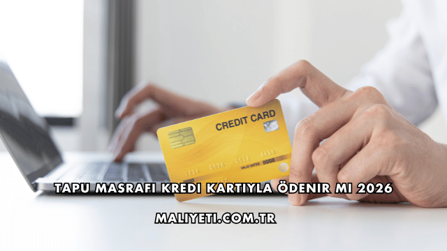 Tapu Masrafı Kredi Kartıyla Ödenir mi 2026