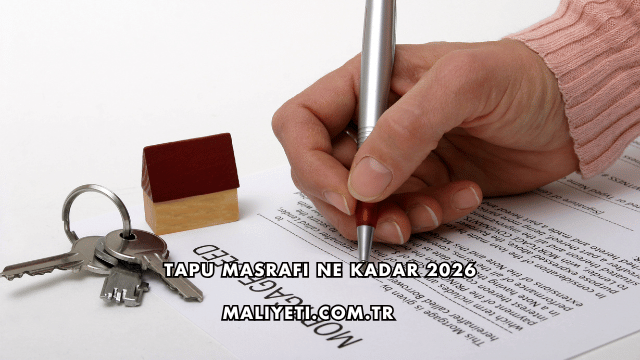 Tapu Masrafı Ne Kadar 2026