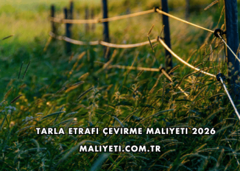 Tarla Etrafı Çevirme Maliyeti 2026