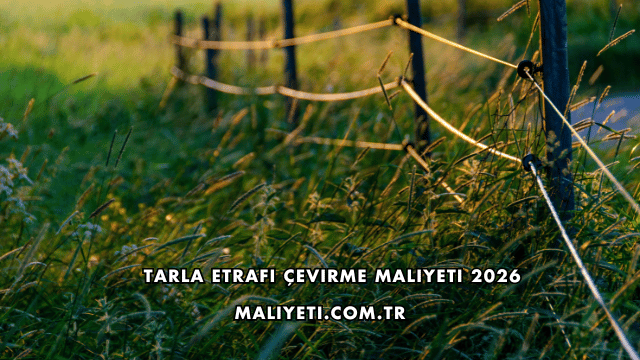 Tarla Etrafı Çevirme Maliyeti 2026
