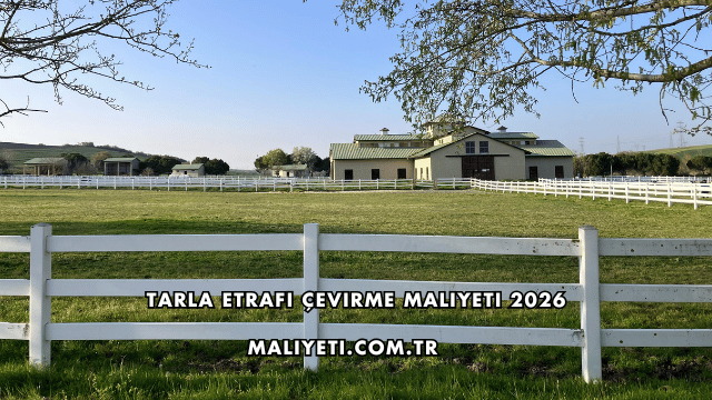 Tarla Etrafı Çevirme Maliyeti 2026