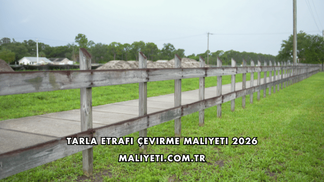 Tarla Etrafı Çevirme Maliyeti 2026