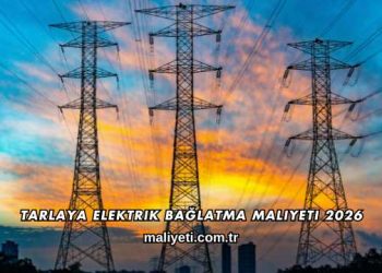 Tarlaya Elektrik Bağlatma Maliyeti 2026