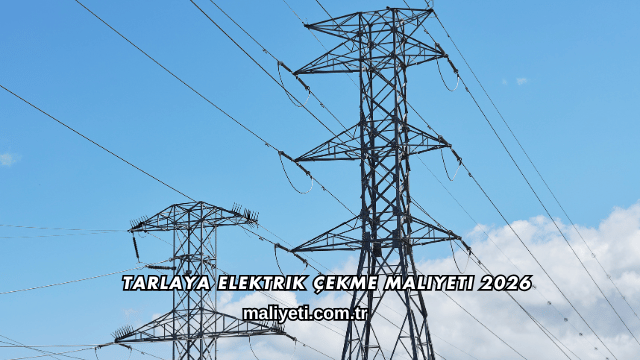 Tarlaya Elektrik Çekme Maliyeti 2026
