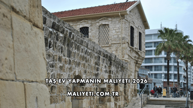 Taş Ev Yapmanın Maliyeti 2026
