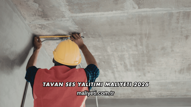 Tavan Ses Yalıtımı Maliyeti 2026