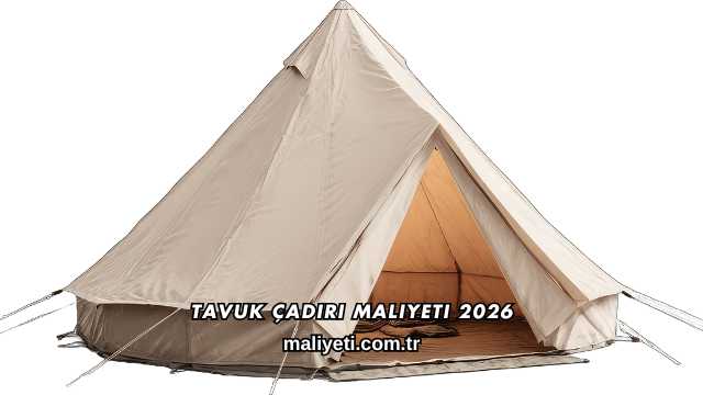Tavuk Çadırı Maliyeti 2026