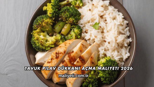 Tavuk Pilav Dükkanı Açma Maliyeti 2026