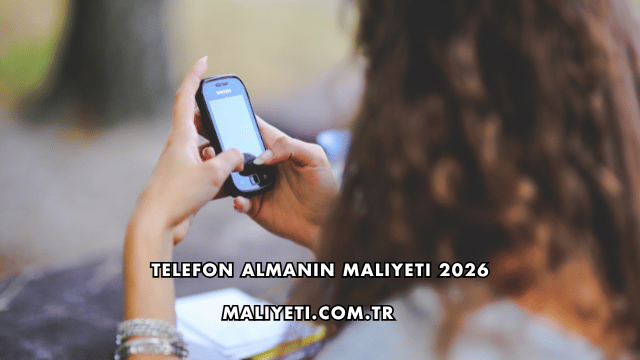 Telefon Almanın Maliyeti 2026