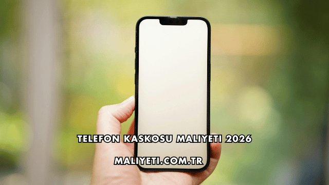 Telefon Kaskosu Maliyeti 2026