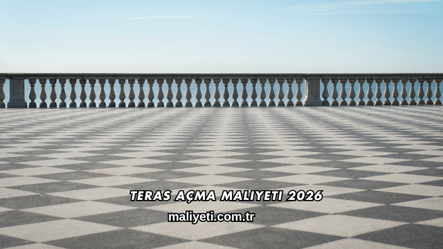 Teras Açma Maliyeti 2026