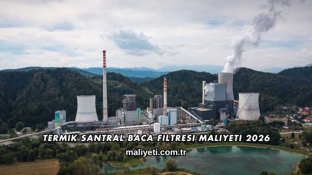 Termik Santral Baca Filtresi Maliyeti 2026