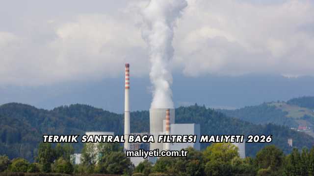 Termik Santral Baca Filtresi Maliyeti 2026