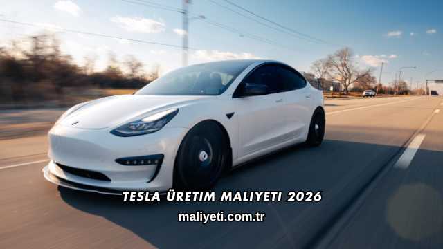 Tesla Üretim Maliyeti 2026