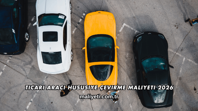 Ticari Aracı Hususiye Çevirme Maliyeti 2026