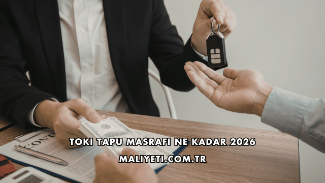 Toki Tapu Masrafı Ne Kadar 2026