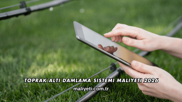 Toprak Altı Damlama Sistemi Maliyeti 2026