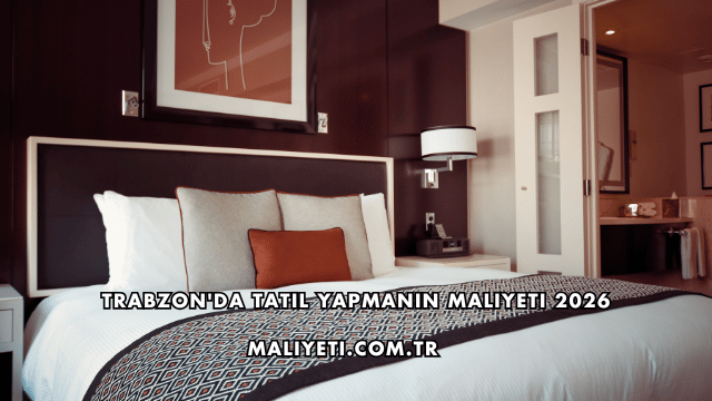 Trabzon'da Tatil Yapmanın Maliyeti 2026