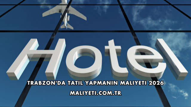 Trabzon'da Tatil Yapmanın Maliyeti 2026