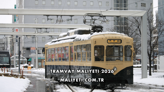 Tramvay Maliyeti 2026