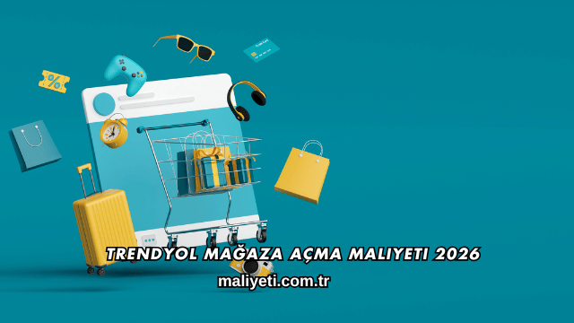 Trendyol Mağaza Açma Maliyeti 2026