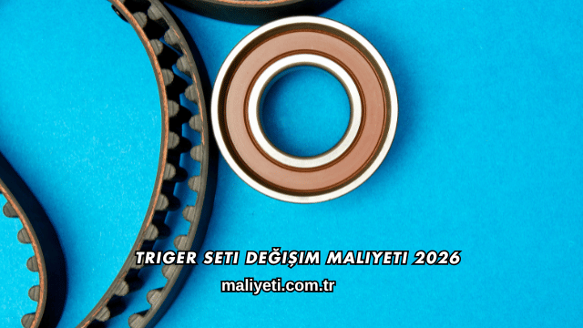 Triger Seti Değişim Maliyeti 2026