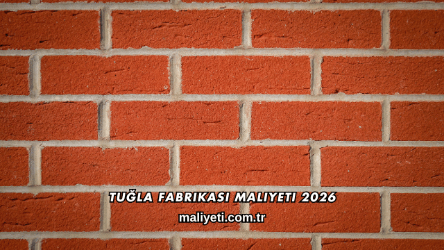 Tuğla Fabrikası Maliyeti 2026