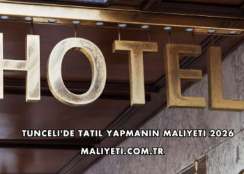 Tunceli'de Tatil Yapmanın Maliyeti 2026