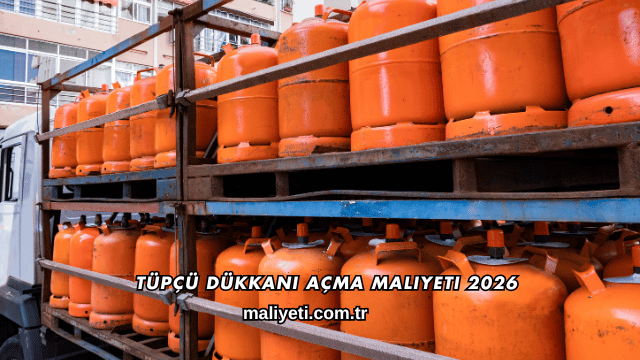 Tüpçü Dükkanı Açma Maliyeti 2026