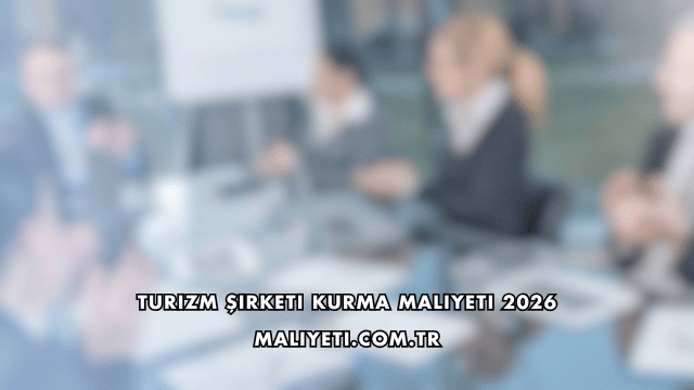 Turizm Şirketi Kurma Maliyeti 2026