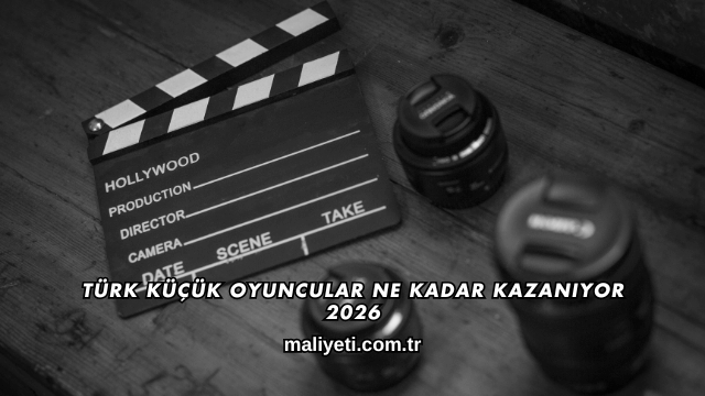 Türk Küçük Oyuncular Ne Kadar Kazanıyor 2026