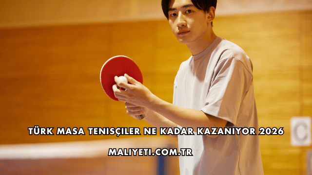 Türk Masa Tenisçiler Ne Kadar Kazanıyor 2026