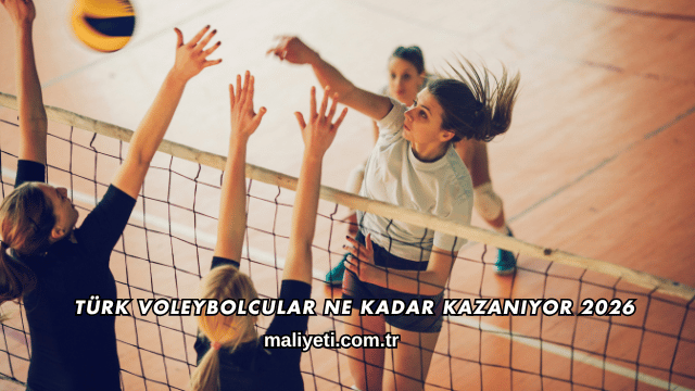 Türk Voleybolcular Ne Kadar Kazanıyor 2026